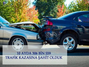 10 Ayda 306 Bin 559 Trafik Kazasına Şahit Olduk