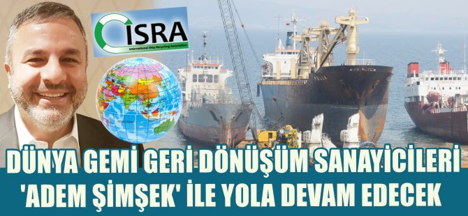 Dünya gemi geri dönüşüm sanayicileri 'Adem Şimşek' ile yola devam edecek